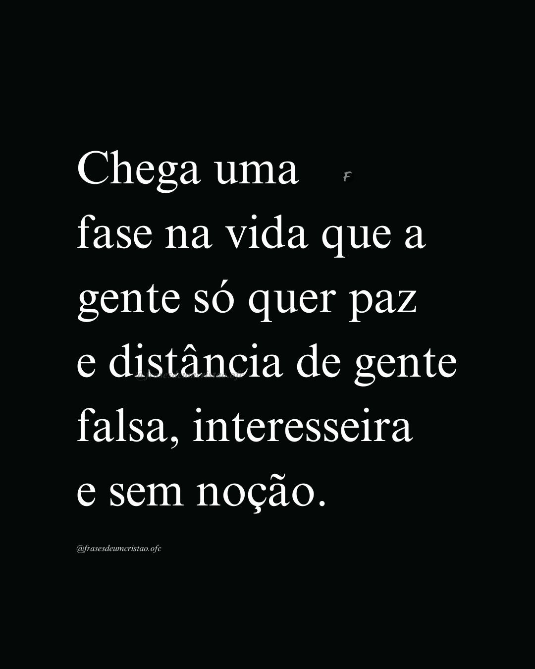 Chega uma fase na vida que a gente só quer paz e distância de gente falsa, interesseira e sem noção.